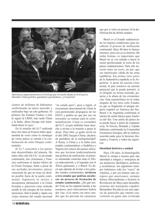 que por sí solos no poseen; b) la pe-
                                                                                     riferización de dichos estados.

                                                                                         Brasil es el Estado sudamerica-
                                                                                     no en mejores condiciones para en-
                                                                                     cabezar el proceso de unificación
                                                                                     continental. Hace 40 años lo fuimos
                                                                                     nosotros, pero eso ya es historia. De
                                                                                     todas formas, es importante que
                                                                                     Brasil no se vea tentado a hacer la
                                                                                     unión periferizando al resto de los
                                                                                     países sudamericanos. Para ello ne-
                                                                                     cesita tener un socio, un par, que
                                                                                     sea interlocutor válido de las otras
                                                                                     repúblicas. Ese primus inter pares
                                                                                     de la Sudamérica española es la Ar-
                                                                                     gentina. A pesar de nuestra crisis
                                                                                     actual, el país conserva un enorme
                                                                                     potencial que le puede permitir, si
                                                                                     es dirigido en forma acertada, po-
Alemania y Japón presentes en el festejo por el triunfo aliado en la II Guerra
Mundial. Todos juntitos, ganadores y perdedores. ¿Y nosotros?                        nerse a la altura de las circunstan-
                                                                                     cias. Esta característica no la reúne
                                                                                     ninguno de los otros ocho Estados
cientos de millones de habitantes           “en estado puro”, pero a Japón, el       en que se fragmentó el antiguo im-
conformando un único mercado y              crecimiento descomunal de China le       perio español en América del Sur.
unificados bajo un solo gobierno. El        está permitiendo despegarse de los       Brasil y la Argentina conforman el
primero fue Estados Unidos; a éste          EEUU y podría ser que por esa vía        núcleo de unión básico para Améri-
le siguió la URSS; más tarde China          encuentre su camino para la conti-       ca del Sur. Una unión de países no
y la India; ahora Europa está inten-        nentalización. Como es costumbre         se puede hacer a partir de cualquier
tando hacer lo suyo.2                       del G-7, el país anfitrión tiene dere-   cosa. Si Grecia, Holanda y España
    En la reunión del G-7 realizada         cho a invitar a la reunión a quien lo    hubieran conformado la Comunidad
hace tres años en Francia hubo opor-        desee. Pues bien ¿a quién invitó en      Económica Europea, allí no hubiese
tunidad de verse cómo la estrategia         el año 2002 Jacques Chirac, declara-     ocurrido nada, pero lo hicieron Ale-
de varios países se orienta a la con-       do partidario de la multipolaridad?      mania y Francia, y todos las siguie-
formación de estos bloques conti-           A Rusia, a China y a la India (tres      ron.
nentales.                                   estados continentales); a Sudáfrica y
    El G-7 concentra a los países           Nigeria (los únicos dos países africa-   Identidad histórica y unidad
más desarrollados del planeta. De           nos que tuvieron tradicionalmente            Hace 120 años, la historiografía
todos ellos sólo EE.UU. es un estado        una política de unificación, el prime-   liberal le otorgó a nuestro país una
continental; dos (Alemania y Fran-          ro intentando controlar toda el Áfri-    identidad a imagen y semejanza de
cia) conforman el núcleo básico de          ca sudecuatorial, y el segundo con el    sus prejuicios ideológicos, políticos
la Unión Europea; Italia a pesar de         África guineana), y a Brasil. Es de-     y económicos: los argentinos siem-
sus actitudes pivoteantes, parece           cir que además de invitar a tres gran-   pre habíamos sido los “raros” de
consciente de que no tiene un desti-        des estados continentales, invitaron     América, y por eso éramos más eu-
no posible fuera de la unión conti-         a tres estados que podrían encabe-       ropeos que americanos; siempre
nental; Inglaterra se resiste a             zar un proceso de formación de           fuimos librecambistas e hicimos la
incorporarse plenamente a la Unión          estados continentales. ¿De qué mo-       Revolución de Mayo para desemba-
Europea y pareciera estar cómoda            do? Esto no les importa mucho a los      razarnos del monopolio español;
siendo la isla europea de los nortea-       europeos, pero básicamente habría        Bernardino Rivadavia era una espe-
mericanos. Sólo Canadá y Japón son          dos vías: a) la unión con otros esta-    cie de geniecillo que intentó con-
viejas rémoras del estado nacional          dos que les provean los caracteres       vertirnos en gente más civilizada

18 SUDESTADA
 