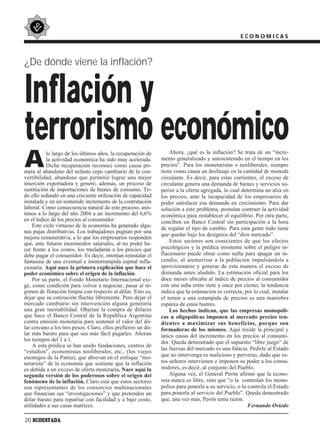 ECONOMICAS



¿De dónde viene la inflación?


Inflación y
terrorismo económico
A          lo largo de los últimos años, la recuperación de       Ahora, ¿qué es la inflación? Se trata de un “incre-
           la actividad económica ha sido muy acelerada.      mento generalizado y autosostenido en el tiempo en los
           Dicha recuperación reconoce como causa pri-        precios”. Para los monetaristas o neoliberales, siempre
mera al abandono del nefasto cepo cambiario de la con-        tiene como causa un desfasaje en la cantidad de moneda
vertibilidad, abandono que permitió lograr una mejor          circulante. Es decir, para estas corrientes, el exceso de
inserción exportadora y generó, además, un proceso de         circulante genera una demanda de bienes y servicios su-
sustitución de importaciones de bienes de consumo. To-        perior a la oferta agregada, lo cual determina un alza en
do ello redundó en una creciente utilización de capacidad     los precios, ante la incapacidad de los empresarios de
instalada y en un sostenido incremento de la contratación     poder satisfacer esa demanda en crecimiento. Para dar
laboral. Como consecuencia natural de este proceso, asis-     solución a este problema, postulan contraer la actividad
timos a lo largo del año 2004 a un incremento del 6,6%        económica para restablecer el equilibrio. Por otra parte,
en el índice de los precios al consumidor.                    conciben un Banco Central sin participación a la hora
    Este ciclo virtuoso de la economía ha generado algu-      de regular el tipo de cambio. Para esta gente todo tiene
nas pujas distributivas. Los trabajadores pugnan por una
                                                              que quedar bajo los designios del “dios mercado”.
mejora remunerativa, a lo que los empresarios responden
que, ante futuros incrementos salariales, al no poder ha-         Estos sectores son conscientes de que los efectos
cer frente a los costos, los trasladarán a los precios que    psicológicos y la prédica insistente sobre el peligro in-
debe pagar el consumidor. Es decir, intentan reinstalar el    flacionario puede obrar como nafta para apagar un in-
fantasma de una eventual e ininterrumpida espiral infla-      cendio, al atemorizar a la población impulsándola a
cionaria. Aquí nace la primera explicación que hace el        aprovisionarse y generar de esta manera el exceso de
poder económico sobre el origen de la inflación.              demanda antes aludido. La estimación oficial para los
    Por su parte, el Fondo Monetario Internacional exi-       doce meses ubicaba al índice de precios al consumidor
ge, como condición para volver a negociar, pasar al ré-       con una suba entre siete y once por ciento; la tendencia
gimen de flotación limpia con respecto al dólar. Esto es,     indica que la estimación es correcta, por lo cual, instalar
dejar que su cotización fluctúe libremente. Pero dejar el     el temor a una estampida de precios es una maniobra
mercado cambiario sin intervención alguna generaría           espúrea de estos buitres.
una gran inestabilidad. Objetan la compra de dólares              Los hechos indican, que las empresas monopóli-
que hace el Banco Central de la República Argentina           cas u oligopólicas imponen al mercado precios ten-
contra emisión monetaria para sostener el valor del dó-       dientes a maximizar sus beneficios, porque son
lar cercano a los tres pesos. Claro, ellos prefieren un dó-   formadoras de los mismos. Aquí reside la principal y
lar más barato para que sea más fácil pagarles. Añoran        única causa del incremento en los precios al consumi-
los tiempos del 1 a 1.                                        dor. Queda demostrado que el supuesto “libre juego” de
    A esta prédica se han unido fundaciones, centros de
                                                              las fuerzas del mercado es una falacia. Pedirle al Estado
“estudios”, economistas neoliberales, etc., (los viejos
enemigos de la Patria), que abrevan en el enfoque “mo-        que no intervenga es malicioso y perverso, dado que es-
netarista” de la economía que sostiene que la inflación       tos señores intervienen e imponen su poder a los consu-
es debida a un exceso de oferta monetaria. Nace aquí la       midores, es decir, al conjunto del Pueblo.
segunda versión de los poderosos sobre el origen del              Alguna vez, el General Perón afirmó que la econo-
fenómeno de la inflación. Claro está que estos sectores       mía nunca es libre, sino que “o la controlan los mono-
son representantes de los consorcios multinacionales          polios para ponerla a su servicio, o la controla el Estado
que financian sus “investigaciones” y que pretenden un        para ponerla al servicio del Pueblo”. Queda demostrado
dólar barato para repatriar con facilidad y a bajo costo,     que, una vez más, Perón tenía razón.
utilidades a sus casas matrices.                                                                      Fernando Oviedo

20 SUDESTADA
 