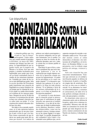 POLITICA NACIONAL




La coyuntura




ORGANIZADOS CONTRA LA
DESESTABILIZACION
L
        a situación política que vive      pobreza son todavía preocupantes y        supuesta consigna de recordar a uni-
        el país es “por lo me nos”         los sectores indigentes son los que       formados caídos en los ’70 en reali-
        preo cu pan te. To dos sa bía -    más lentamente ven el cambio. La          dad aten tan con tra el or den
mos que cuando asumió el presiden-         riqueza no tiene los niveles de dis-      democrático al denostar a las insti-
te Kirch ner, en ma yo del 2003,           tribución deseados, pero así y todo,      tuciones de la República y al reivin-
teníamos por delante una dura em-          lo común hoy en nuestro pueblo es         dicar a la Dictadura Militar o a sus
presa. La imposibilidad de una se-         la esperanza.                             per so ne ros, con la evi den te car ga
gun da vuel ta, por la ne ga ti va de          Para hacer lo que se hizo y cons-
                                                                                     po lí ti ca de en tre ga, vio len cia y
Menem a la misma, hizo que ante            truir lo pendiente hay que tocar inte-
                                                                                     muerte.
propios y extraños tuviéramos poca         re ses po de ro sos y ésa es la
                                                                                         An te es ta si tua ción hay que
legitimidad, poco poder para avan-         explicación que niegan algunos sec-
zar en forma contundente hacia el          to res de la opo si ción cuan do nos      reaccionar inmediatamente. Tene-
cambio de las estructuras dominan-         acusan de hegemonismo. Al poder           mos que convocar ya a la unidad y
tes. Veintidós por ciento de los vo-       de los privilegios se lo vence con        movilización popular en defensa de
tos es más debilidad que poder. Sólo       poder popular. Y la disyuntiva que        la democracia, la patria y el pueblo,
la ac ción de ci di da del Pre si den te   enfrenta este gobierno es la que se       sin ningún tipo de sectarismo. Pen-
pudo transformar una situación de          re pi tió a lo lar go de to da nues tra   sar hoy en otra co sa es in fan til y
fragilidad en su mayor fortaleza: ha-      historia: “O se gobierna a favor de       suicida. Si no abortamos los inten-
cía tiempo que la voluntad de un je-       los sectores concentrados de la ri-       tos desestabilizadores y actuamos
fe de estado no estaba direccionada        queza, o se lo hace en beneficio de       en consecuencia, de nada sirve la
en la defensa de los intereses popu-       las mayorías populares”.                  más perfecta estrategia electoral, y
lares. Después de casi de 30 años de           Al comenzar la nota decíamos          esto vale para propios y extraños.
retroceso, la reconstrucción del país      que la situación actual es preocu-            En situaciones como esta se ve
se hace con voluntad y decisión, pe-       pante pues el stablishment no pudo
                                                                                     claramente quién está en defensa de
ro so bre to do con po der. Y a esa        articular una oposición al modelo
                                                                                     la patria y quién sirve a intereses in-
construcción estamos abocados des-         kirchnerista y, a un año de las elec-
                                                                                     confesables. Miremos más allá del
de hace tres años.                         ciones que sin duda lo plebiscitarán,
    Sin duda se ha avanzado muchí-         revive prácticas, discursos y actitu-     árbol, no cometamos los errores del
simo, ni el más optimista hubiera          des des pre cia bles, co mo son las       pasado que tanta desgracia nos tra-
pronosticado que en tan poco tiem-         amenazas a jueces y testigos actuan-      jeron y seamos constructores de una
po el país viviría lo que vive hoy.        tes en las causas ligadas a la repre-     Nación con Justicia y Libertad. Que
Pero somos conscientes de que to-          sión ilegal. La posible desaparición      así sea.
davía nos queda gran parte del ca-         del com pa ñe ro Ju lio Ló pez o los
mino por recorrer. Los índices de          reiterados actos públicos que, con la                             Fabio Gentili

                                                                                                            SUDESTADA 3
 
