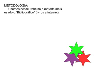 METODOLOGIA:
   Usamos nesse trabalho o método mais
usado o “Bibliográfico” (livros e internet).
 