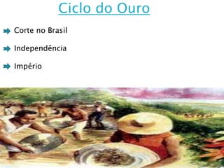 Ciclo do Ouro
Corte no Brasil

Independência

Império
 