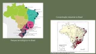Concentração industrial no Brasil
Parques tecnológicos no Brasil
 