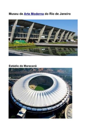 Museu de Arte Moderna do Rio de Janeiro

Estádio do Maracanã

 