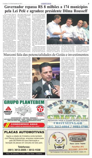 3

Cristalina, 15 a 30 de Setembro de 2013

Governador repassa R$ 8 milhões a 174 municípios
pela Lei Pelé e agradece presidente Dilma Rousseff
O governador Marconi
Perillo e o presidente da
Agência Goiana de Esporte
e Lazer (Agel), Célio Silveira, assinaram convênio celebrado entre os governos federal, estadual e prefeituras,
que garante o repasse de recursos a municípios goianos
por meio da Lei Pelé. Essa
lei prevê parceira com estados e municípios para investimentos em associações, programas de iniciação esportiva, reforma e construção de
ginásios e quadras poliesportivas. Os recursos, da ordem
de R$ 8 milhões, serão transferidos a 174 prefeituras goianas incluídas no convênio. A
assinatura foi no Centro Cultural Oscar Niemeyer.
Os municípios contemplados tiveram de apresentar projetos que passaram por avaliação de enquadramento no
programa e que atenderam as
determinações previstas na
Lei Pelé. Célio Silveira afirmou aos prefeitos presentes
que os recursos destinados a

cada cidade estarão na conta
dos municípios a partir da próxima segunda-feira.
Em discurso, Marconi disse que os recursos atenderão
a demandas almejadas pelos
municípios e que cabiam também ao Governo do Estado
promover as parcerias. “Colaborar com as administrações
municipais tem sido uma marca nossa, mas muitas obras
necessitam de parcerias. Fico
feliz que esse convênio tenha
a marca da parceria tripartite:
Governo Federal, Estadual e
as Prefeituras”, afirmou,
agradecendo também a presidente Dilma Rousseff por
mais essa parceria com o Governo e os municípios goianos.
O governador determinou,
durante o evento, aos secretários de Gestão e Planejamento, Giuseppe Vecci, e da
Casa Civil, Vilmar Rocha, agilidade na liberação de crédito
outorgado no valor de R$ 5
milhões para que 100 municípios possam concluir ou reformar seus ginásios de esportes.

Os recursos serão repassados
por meio do Cheque Melhoria, e as prefeituras poderão
assumir, definitivamente, a
gestão dos ginásios.
Ele informou que as obras
de reforma e construção do
Parque do Autódromo Internacional de Goiânia devem
começar em breve, e que serão investidos R$ 27 milhões.
Informou também que a licitação para reforma do Centro Esportivo do Setor Pedro
Ludovico, que será transformado em um Centro Paraolímpico, para treinar os atletas para as paraolimpíadas de
2016, está sendo preparada.
Marconi disse ainda que ficou
definido ontem que R$ 10 milhões da operação de crédito
celebrada com o Banco do
Brasil (BB), na semana passada, serão utilizados nessas
obras.
O governador aproveitou
o momento para agradecer
aos prefeitos por estar sendo
muito bem recebido nas visitas que tem feito a diversos

José Eliton, Marconi Perillo e Dr. Célio (Agel) comemoram repasse a 174 municípios

municípios, para vistoriar e
entregar obras e também para
entregar certificados do programa Bolsa Futuro. “Vamos
continuar esse trabalho de

visitas até o mês de dezembro, porque temos muitas
obras para vistoriar e entregar. Essa boa receptividade
que percebemos sela cada

vez mais a nossa boa relação,
nossa parceria, e nosso compromisso de governar com
os olhos voltados para todos
os municípios”, declarou.

Marconi fala das potencialidades de Goiás e investimentos
O governador Marconi
Perillo encerrou o ciclo de
palestras do Fórum de Presidentes “Inovação Estratégica” realizado durante todo o
dia no Mercure Hotel, em
Goiânia. O evento, realizado
pelo Grupo José Alves, Acieg, Acieg-Jovem e Secretaria de Indústria e Comércio
de Goiás, reuniu mais de uma
centena de empresários, consultores, economistas e profissionais liberais de vários
estados brasileiros.
Falando de improviso,
Marconi discorreu sobre as
potencialidades goianas, com
ênfase para as produções
agropecuária e mineral, indústrias farmacêutica, automobilística, alimentícia e vestuário. “Goiás é hoje um dos
estados mais competitivos no
setor farmacêutico e, com indústrias em Anápolis, Catalão e Itumbiara, se fortalece
também na produção automobilística”, salientou.
Após enfatizar o cresci-

mento econômico do Estado
com a enumeração dos índices alcançados na produção
industrial, superávit nas exportações e geração de empregos, o governador fez alusão à parceria que estabeleceu com a classe empresarial desde que assumiu o Governo pela primeira vez, em
1999. “Criamos o Fórum
Empresarial, através do qual
estreitamos o relacionamento do Governo com o meio
produtivo, discutindo políticas de incentivos às cadeias
produtivas e somando forças
na defesa dos interesses de
Goiás”, disse.
Esta soma de esforços foi
exemplificada por Marconi
na recente luta do Governo
para barrar projeto do Governo Federal que pretende
unificar as alíquotas do
ICMS. Recordou sua recente
incursão por estados do Centro-Oeste, Norte e Nordeste em busca de apoio para
impedir a reforma do impos-

PLACAS AUTOMOTIVAS
Agora a cidade de Cristalina conta também
com Placas Automotivas, empresa credenciada
pelo DETRAN-GO para fabricação e
lacração de placas em veículos de todo país.

Telefones:
(061) 3612-2085 / 3612-1538
Rua 7 de setembro, nº 2124 – Setor Oeste – Cristalina

to que representa a maior
fonte de receita dos governos estaduais. “Além do
apoio unânime de todos os
estados do Centro-Oeste,
Norte e Nordeste (exceção
do Amazonas) conseguimos
a adesão dos estados do Espírito Santo e Santa Catarina”, acrescentou.
O governador destacou
também as políticas governamentais que visem melhorar
os índices da educação e da
saúde. Disse que o Governo
acertou em entregar a administração dos hospitais às Organizações Sociais – OSs, e
que irá repetir a fórmula com
o Hugo 2, em construção na
região Noroeste da capital.
Por fim, Marconi discorreu sobre os investimentos
que o Governo goiano tem
feito em áreas estratégicas
para o desenvolvimento econômico e social. Lembrou da
reconstrução de 6 mil quilômetros de rodovias pavimentadas e reconstruídas, meta

que será integralmente alcançada ao final de 2014, além
de várias duplicações. Disse
que, aliada a uma agressiva
política de atração de investimentos, desenvolve o maior e mais abrangente programa de capacitação profissional do País, por intermédio
do Bolsa Futuro, cujo objetivo será o de qualificar 500
mil pessoas até o final do ano
que vem.
Marconi repetiu o que
tem dito aos alunos que estão recebendo os primeiros
150 mil diplomas do Bolsa
Futuro. “Estamos qualificando os nossos trabalhadores
para que sejam deles os milhares de empregos que Goiás tem gerado. Só nos oito
primeiros meses deste ano, o
Estado gerou 80 mil novos
postos de trabalho, com carteira assinada, segundo dados
do Ministério do Trabalho.
Proporcionalmente, foi o Estado que mais gerou empregos no Brasil”, garantiu.

 