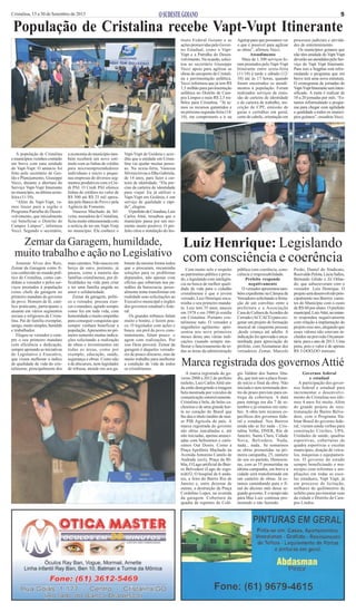 5

Cristalina, 15 a 30 de Setembro de 2013

População de Cristalina recebe Vapt-Vupt Itinerante
tituto Federal Goiano e as
ações promovidas pelo Governo Estadual, como o VaptVupt e a Patrulha do Desenvolvimento. Na ocasião, solicitou ao secretário Giuseppe
Vecci apoio para agilizar as
obras do aeroporto de Cristalina e pavimentação asfáltica.
Vecci informou que já tem R$
1,5 milhão para pavimentação
asfáltica no Distrito de Campos Limpos e mais R$ 2,5 milhões para Cristalina. “Já temos os recursos garantidos e
na próxima segunda-feira (14/
10), me comprometo a ir na

A população de Cristalina
e municípios vizinhos contarão
em breve com uma unidade
do Vapt-Vupt. O anúncio foi
feito pelo secretário de Gestão e Planejamento, Giuseppe
Vecci, durante a abertura do
Serviço Vapt-Vupt Itinerante
no município, na última sextafeira (11/10).
“Além do Vapt-Vupt, vamos trazer para a região o
Programa Patrulha do Desenvolvimento, que inicialmente
vai beneficiar o Distrito de
Campos Limpos”, informou
Vecci. Segundo o secretário,

a economia do município também receberá um novo estímulo com as linhas de crédito
para microempreendedores
individuais e micro e pequenas empresas de diversos segmentos produtivos com o Credi PAI. O Credi PAI oferece
linhas de créditos no valor de
R$ 500 até R$ 25 mil operadas pelo Banco do Povo e pela
Agência de Fomento.
Vanessa Machado da Silveira, moradora de Cristalina,
ficou muito entusiasmada com
a notícia de ter um Vapt-Vutp
no município. Ela conhece o

mais carentes. Não nasceu em
berço de ouro, portanto, já
passou, como a maioria das
famílias cristalinense, por dificuldades na vida para criar
e ter uma família ungida no
amor e solidariedade.
Zemar da garagem, político e vereador, procura exercer o mandato, agindo sempre
como fez em toda vida, com
honestidade e muito empenho
para conseguir conquistas que
sempre venham beneficiar a
população. Apresentou no primeiro semestre muitas indicações solicitando a realização
de obras e investimentos em
todas as áreas, como por
exemplo, educação, saúde,
segurança e obras. Como não
é de discursos, nem legislador
de tribuna, atende em seu ga-

processos judiciais e atividades de entretenimento.
Os municípios goianos que
não têm unidade do Vapt-Vupt
deverão ser atendidos pelo Serviço do Vapt Vupt Itinerante.
Para isso a Segplan está reformulando o programa que em
breve terá uma nova estrutura.
O cronograma de jornadas do
Vapt-Vupt Itinerante será intensificado. A meta é realizar de
10 a 20 jornadas por mês. “Estamos reformulando o programa para chegar com agilidade
e qualidade a todos os municípios goianos”, ressaltou Vecci.

Vapt-Vupt de Goiânia e acredita que a unidade em Cristalina vai ajudar muitas pessoas. Na sexta-feira, Vanessa
Silveira levou a filha Gabriela,
de 14 anos, para fazer a carteira de identidade. “Ela precisa da carteira de identidade
para viajar. Eu já utilizei o
Vapt-Vupt em Goiânia, é um
serviço de qualidade e rápido”, elogiou.
O prefeito de Cristalina, Luiz
Carlos Attié, ressaltou que o
município passa por um momento muito positivo. O prefeito citou a instalação do Ins-

Zemar da Garagem, humildade,
muito trabalho e ação no Legislativo
Josemar Alves dos Reis,
Zemar da Garagem como ficou conhecido no mundo político de Cristalina, como candidato a vereador e pelos serviços prestados à população
como chefe da garagem no
primeiro mandato do governo
do povo. Homem de fé, católico praticante, participante e
atuante em vários segmentos
sociais e religiosos de Cristalina. Pai de família exemplar,
amigo, muito simples, humilde
e trabalhador.
Elegeu-se vereador e cumpre o seu primeiro mandato
com eficiência e dedicação,
sempre apoiando as iniciativas
do Legislativo e Executivo,
que visam melhorar o índice
de qualidade de vida do cristalinense, principalmente dos

Agetop para que possamos ver
o que é possível para agilizar
as obras”, afirmou Vecci.
Atendimento
Mais de 1.300 serviços foram prestados pelo Vapt-Vupt
Itinerante entre sexta-feira
(11/10) à tarde e sábado (12/
10) até às 17 horas, quando
foram encerrados os atendimentos à população. Foram
realizados serviços de emissão de carteira de identidade
e de carteira de trabalho, inscrição de CPF, emissão de
guias e certidões em geral,
corte de cabelo, orientação em

binete da mesma forma todos
que o procuram, encaminha
soluções para os problemas
deparados, não apenas com
ofícios que esbarram nos paredões da burocracia, pessoalmente tenta transformar em
realidade suas solicitações ao
Executivo municipal e órgãos
dos governos estadual e federal.
Os grandes tribunos falam
muito e bonito, e fazem pouco. O legislador com ações e
busca em prol do povo constantemente, falam pouco e
agem com realizações. Por
isso Deus proverá. Zemar da
garagem é daqueles vereadores de pouco discurso, mas de
muito trabalho para melhorar
a condição de vida de todos
os cristalinense.

Luiz Henrique: Legislando
com consciência e coerência
Com muito zelo e respeito
ao patrimônio público e privado, e legislando com inteligência na busca de melhor qualidade de vida para o cidadão
cristalinense é que o jovem
vereado, Luiz Henrique encaminha o seu primeiro mandato. Luiz tem 35 anos, nasceu
em 1978 e em 1980 já residia
em Cristalina. Portanto cristalinense nato. O vereador e
engenheiro agrônomo apresentou nos nove primeiros
meses desse ano várias indicações visando sempre melhorar o funcionamento de todas as áreas da administração

pública com coerência, consciência e responsabilidade.
Prefeito responde
negativamente
O vereador apresentou também expediente na Câmara de
Vereadores solicitando a firmação de um convênio entre a
prefeitura e a Associação
Casa de Cultura de Acordes do
Cerrado (ACCACE) para oxigenar um projeto de formação
musical de cinquenta pessoas
,desde criança até adulto. A
indicação foi aprovada e encaminhada para apreciação do
prefeito, com Assinaturas dos
vereadores Zemar, Marcelo

Pezão, Daniel do Sindicato,
Rosivaldo Pelota, Lúcia Salles,
Bernardo Gilsão e Zé Orlando, que subscreveram com o
vereador Luiz Henrique. O
projeto será desenvolvido principalmente nos Bairros carentes do Município com o custo
de R$ 60 por aluno. O prefeito
municipal, Luiz Attié, no entanto respondeu negativamente
com relação à implantação do
projeto esse ano, alegando que
esses valores não estavam incluídos na previsão Orçamentária para o ano de 2013. Uma
pena, pois o valor é de apenas
R$ 3.OOO,OO mensais.

Marca registrada dos governos Attié
A marca registrada do governo 2008 a 2012 do prefeito
reeleito, Luiz Carlos Attiè ainda estão denegrindo a imagem
bela mostrada por veículos de
comunicação ostensivamente.
Cristalina é bela, de belas cachoeiras e de uma grande horta no coração do Brasil que
lhe deu o título inédito de maior PIB Agrícola do país. A
marca registrada do governo
são obras inacabadas e, até
não iniciadas, apenas anunciadas com belíssimos e caríssimos Out Doors. Como a
Praça Apolônio Machado na
Avenida Antonino Camilo de
Andrade (avô), Praça da Bíblia, O Lago artificial do Bairro Belvedere (Lago de esgoto)652, O hospital de 6 andares, a feira do Bairro Rio de
Janeiro e, entre dezenas de
outras, a destruição da Praça
Cordelino Lopes, na avenida
da garagem. Cobertura da
quadra de esportes do Colé-

gio Valdete dos Santos Abadia, que tem um a placa fixando início e final da obra. Não
iniciada e nem terminada dentro do prazo previsto para entrega da cobertura. A data
para entrega era dia 7 de setembro e já estamos em outubro. A obra tem recursos específicos dos governos federal e estadual. Nos Bairros
ainda não se fez nada – Cristalina Velha, DNER, Rio de
Janeiro, Santa Clara, Cidade
Nova, Belvedere. Nada,
nada... nada.. Se somarmos
as obras prometidas na primeira campanha, 25, número
do seu ex-partido, Democratas, com as 55 prometidas na
última campanha, em breve a
cidade será transformada em
um canteiro de obras. Já estamos caminhando para o final do décimo mês desse segundo governo. E o tempo não
pára.Mas Luiz continua prometendo e não fazendo.

Governos federal
e estadual
A participação dos governos federal e estadual para
incrementar o desenvolvimento de Cristalina nos últimos 4 anos foi muita. Além
do grande projeto de reestruturação do Bairro Belvedere, com o Programa Habitar Brasil do governo federal, vieram ainda verbas para
construção Creches, UPA,
Unidades de saúde, quadras
esportivas, coberturas de
quadra esportivas e escolas
municipais, doação de veículos, máquinas e equipamentos. O governo do estado
sempre beneficiando o município com reformas e ampliações em todas as escolas estaduais, Vapt Vupt, já
em processo de licitação,
milhares de quilômetros de
asfalto para pavimentar ruas
da cidade e Distrito de Campos Lindos.

 