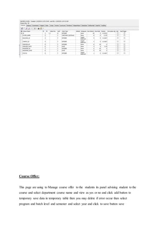 Course Offer:
This page are using to Manage course offer to the students its panel advising student to the
course and select department course name and view as yes or no and click add button to
temporary save data in temporary table then you may delete if error occur then select
program and batch level and semester and select year and click to save button save
 