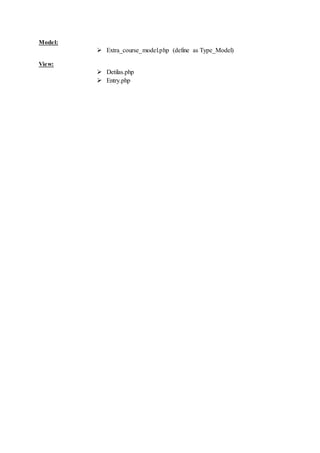Model:
 Extra_course_model.php (define as Type_Model)
View:
 Detilas.php
 Entry.php
 