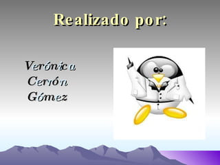 Realizado por: V e r ó n i c a  C e r r ó n  G ó m e z 