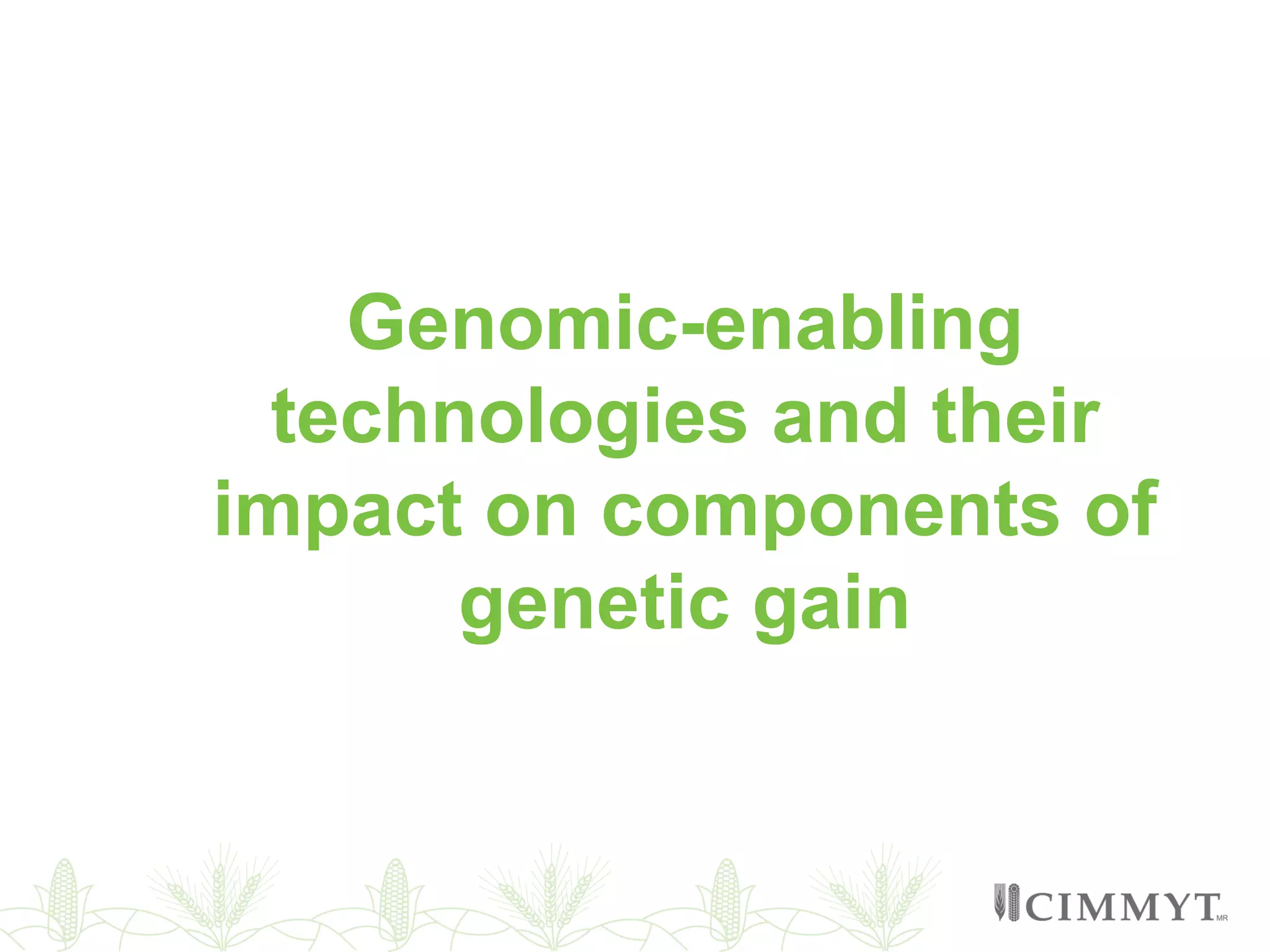 Genomic-enabling
technologies and their
impact on components of
genetic gain
 