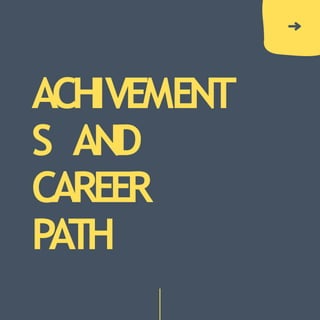 ACHIVEMENT
S AND
CAREER
PATH
 