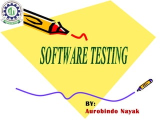 SOFTWARE TESTING BY: Aurobindo Nayak 