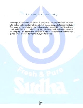 Page
28
Scope of the study
The scope is limited to the extent of the place, time, organization and their
information collected during the project. It is done as a part of academic study.
The scope o f the study limited to information supplied by the Department
Head and information collected by standing order and settlement copies of
the company. The information collected is limited to the academic knowledge
gained by the student during the study of the course.
 
