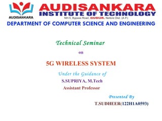 Technical Seminar
on
5G WIRELESS SYSTEM
Under the Guidance of
S.SUPRIYA, M.Tech
Assistant Professor
Presented By
T.SUDHEER(122H1A0593)
 