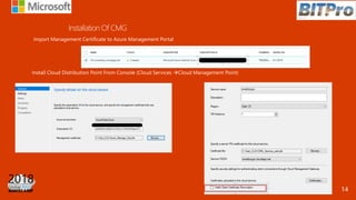 Import Management Certificate to Azure Management Portal
Install Cloud Distribution Point From Console (Cloud Services Cloud Management Point)
14
 