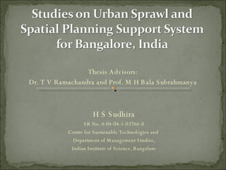 H S Sudhira SR No. 4-04-04-1-03766-0 Centre for Sustainable Technologies and  Department of Management Studies, Indian Institute of Science, Bangalore Thesis Advisors: Dr. T V Ramachandra and Prof. M H Bala Subrahmanya 