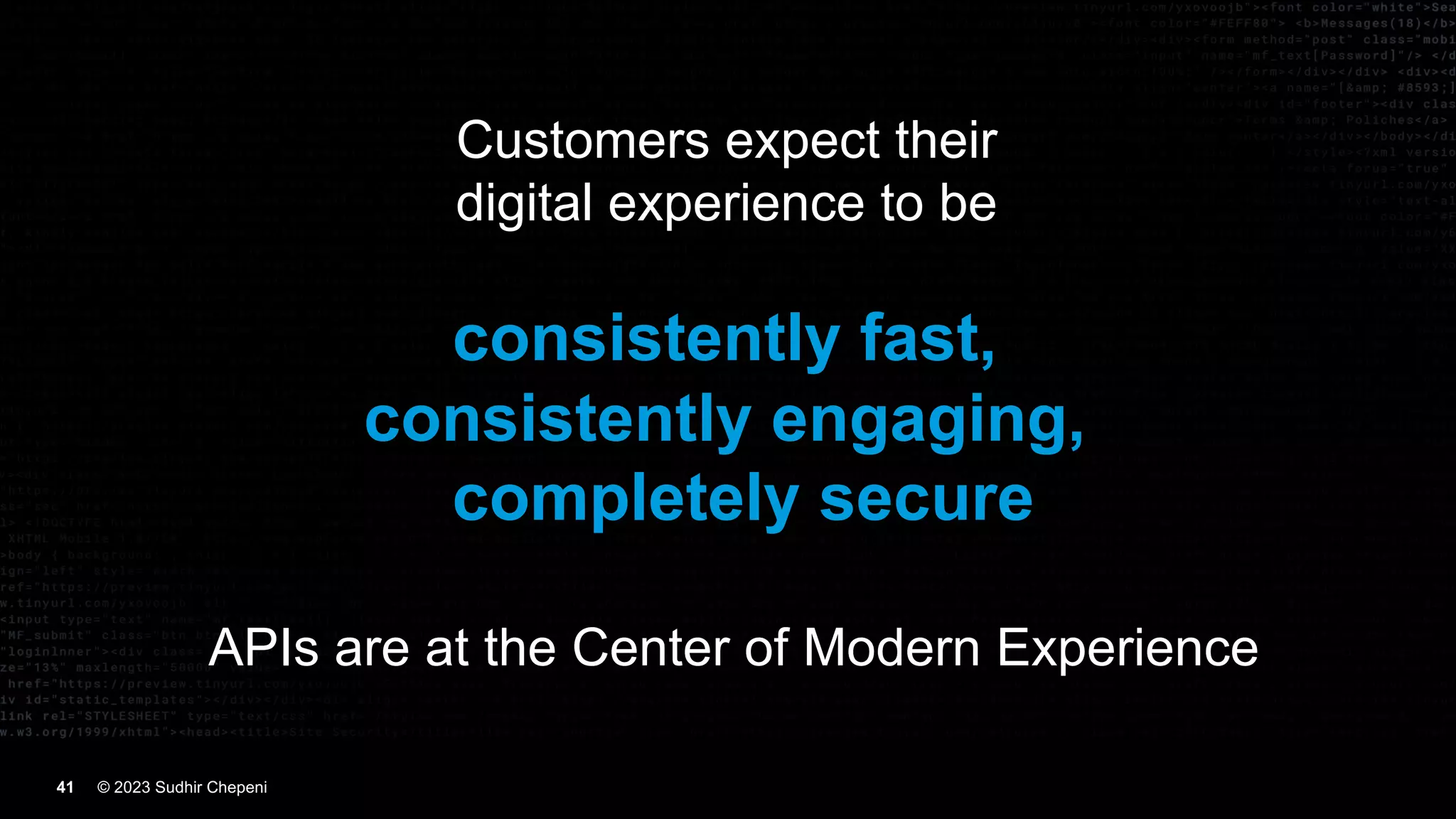 © 2023 Sudhir Chepeni
41 41
Customers expect their
digital experience to be
consistently fast,
consistently engaging,
completely secure
APIs are at the Center of Modern Experience
 