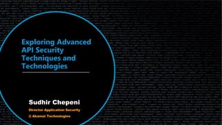 © 2023 Sudhir Chepeni
1
Exploring Advanced
API Security
Techniques and
Technologies
Sudhir Chepeni
Director Application Security
@ Akamai Technologies
 