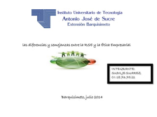 Barquisimeto, julio 2014
las diferencias y semejanzas entre la RSE y la Ética Empresarial
 