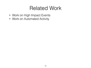 Related Work
• Work on High Impact Events
• Work on Automated Activity
12
 