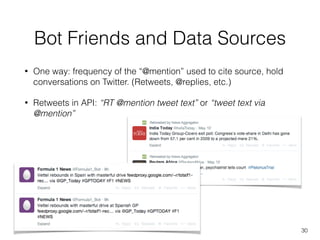 Bot Friends and Data Sources
• One way: frequency of the “@mention” used to cite source, hold
conversations on Twitter. (R...
