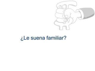 ¿Le suena familiar?
 