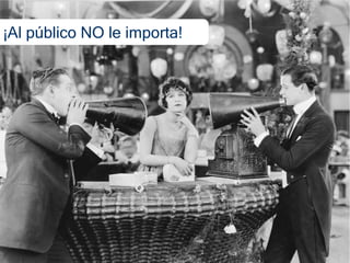 ¡Al público NO le importa!
 