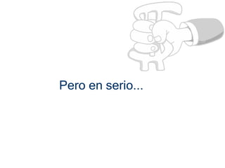 Pero en serio...
 