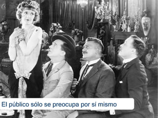 El público sólo se preocupa por sí mismo
 