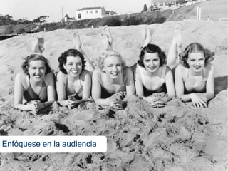 Enfóquese en la audiencia
 