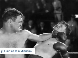 ¿Quién es la audiencia?
 