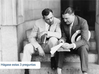 Hágase estas 3 preguntas
 