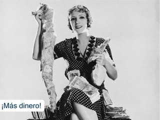 ¡Más dinero!
 