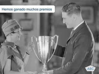 Hemos ganado muchos
premios
 