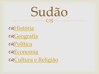 Sudão
          
História
Geografia
Política
Economia
Cultura e Religião
 