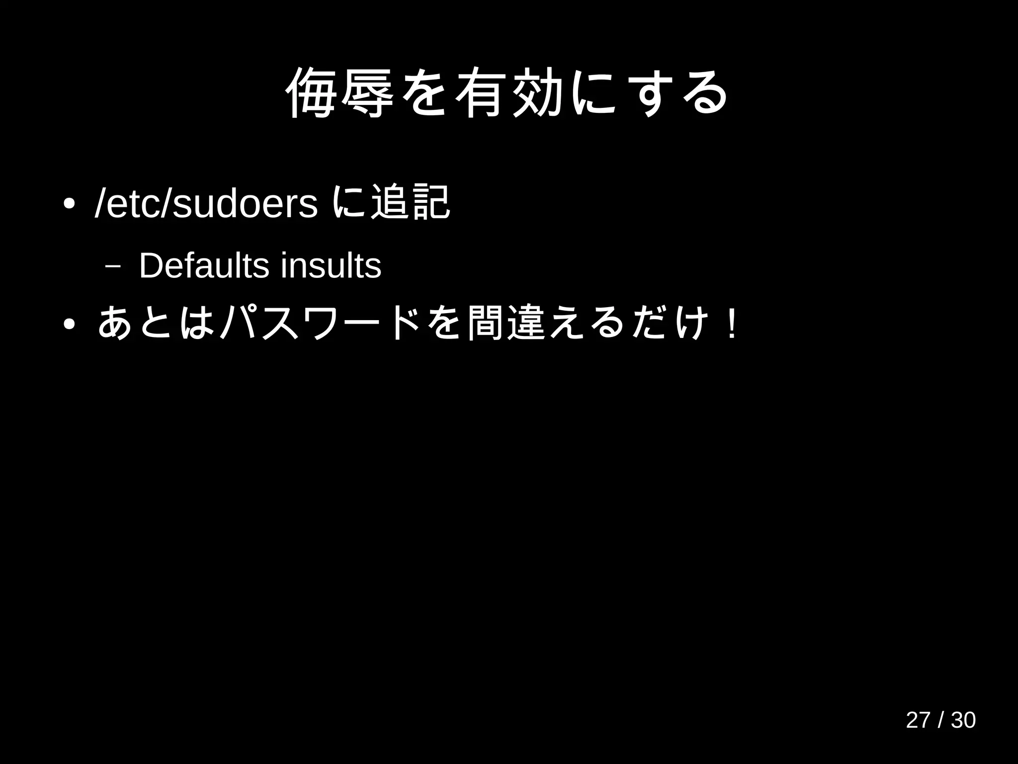 侮辱を有効にする
● /etc/sudoers に追記
– Defaults insults
● あとはパスワードを間違えるだけ！
27 / 30
 