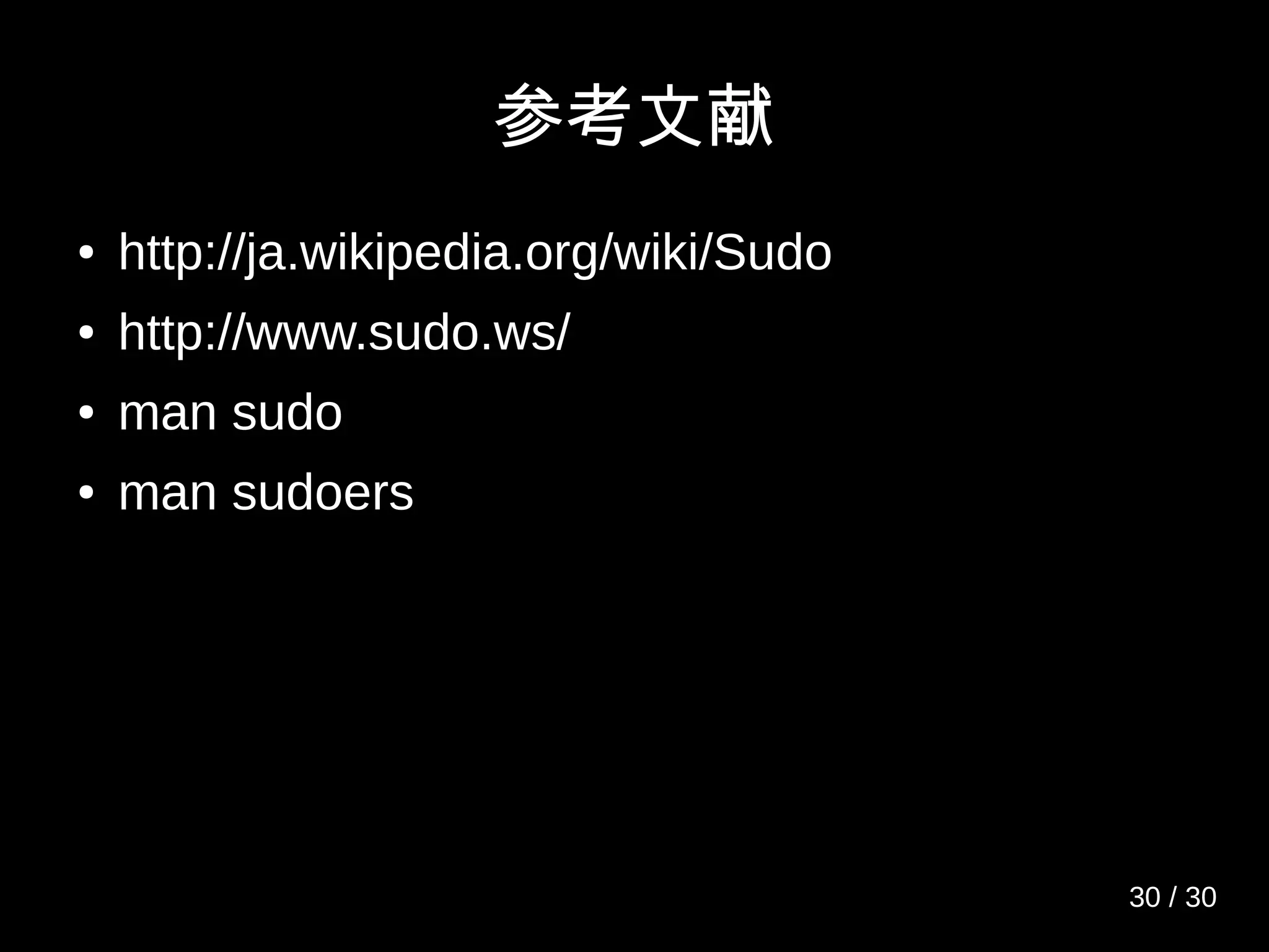 参考文献
● http://ja.wikipedia.org/wiki/Sudo
● http://www.sudo.ws/
● man sudo
● man sudoers
30 / 30
 