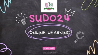 SUDO24
ONLINE LEARNING
STUDY HARD
www.sudo24.com
 