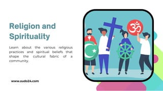 Learn about the various religious
practices and spiritual beliefs that
shape the cultural fabric of a
community.
Religion and
Spirituality
www.sudo24.com
 