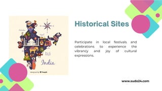 Participate in local festivals and
celebrations to experience the
vibrancy and joy of cultural
expressions.
Historical Sites
www.sudo24.com
 