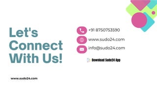 Let's
Connect
With Us!
+91 8750753590
www.sudo24.com
info@sudo24.com
www.sudo24.com
Download Sudo24 App
 
