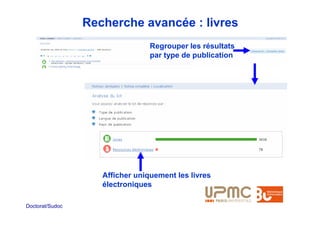 Recherche avancée : livres
                                 Regrouper les résultats
                                 par type de publication




                    Afficher uniquement les livres
                    électroniques

Doctorat/Sudoc
 