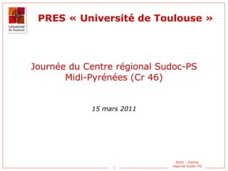 Journée du Centre régional Sudoc-PS Midi-Pyrénées (Cr 46) 15 mars 2011 