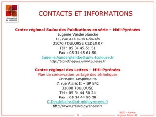 29
SICD – Centre
régional Sudoc-PS
CONTACTS ET INFORMATIONS
Centre régional Sudoc des Publications en série – Midi-Pyrénée...