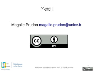 3e Journée annuelle du réseau SUDOC-PS PACA/Nice
44
Merci !
Magalie Prudon magalie.prudon@unice.fr
 