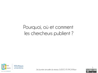 3e Journée annuelle du réseau SUDOC-PS PACA/Nice
5
Pourquoi, où et comment
les chercheurs publient ?
 