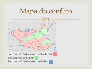 
Sob controle do Governo Sudão do Sul
Sob controle do SPLM
Sob controle do Governo do Sudão
Mapa do conflito
 