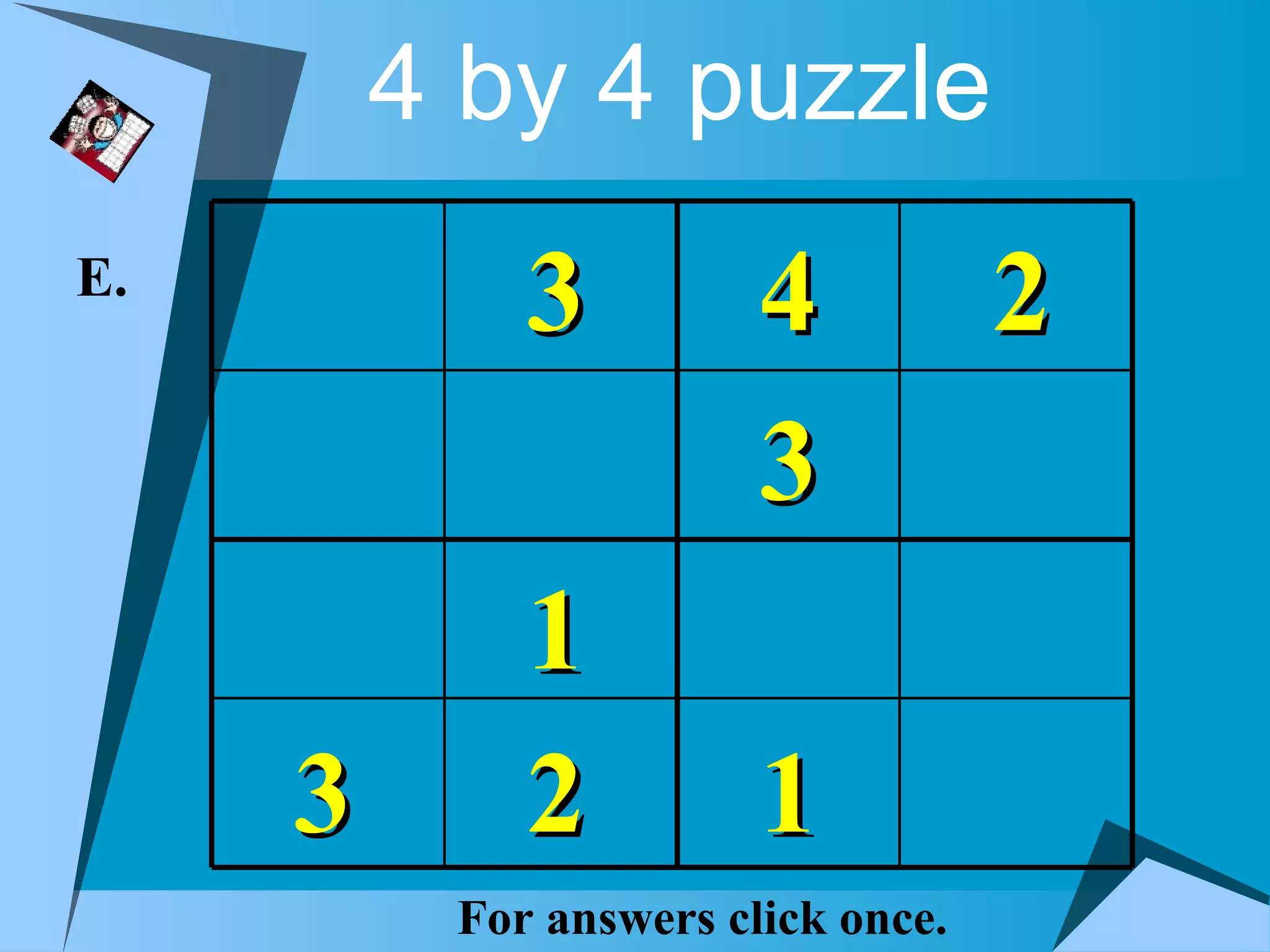 4 by 4 puzzle
E.
             3          4           2
                        3
             1
     3       2          1
          For answers click once.
 
