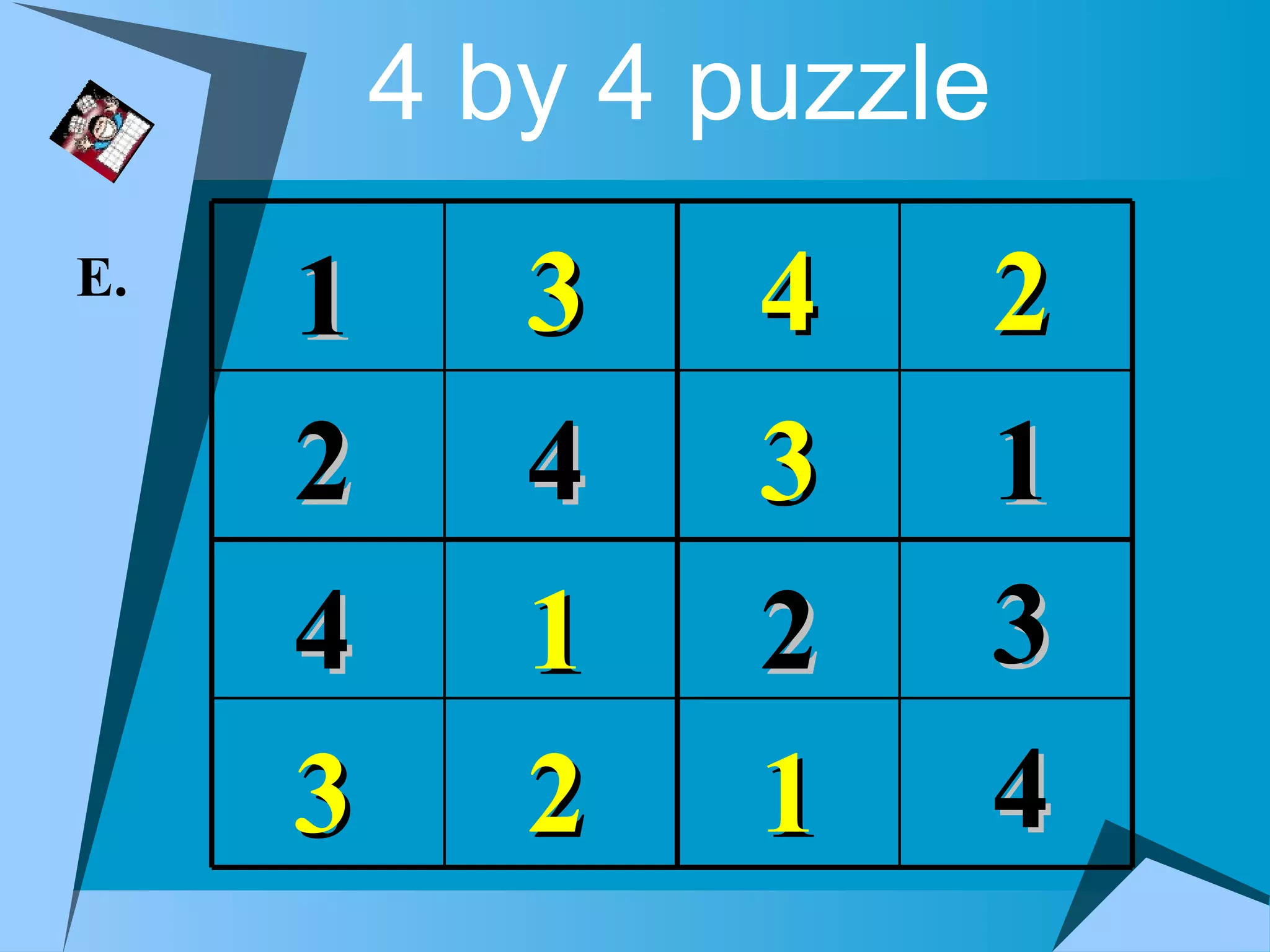 4 by 4 puzzle
E.
     1      3    4       2
     2      4    3       1
     4      1    2       3
     3      2    1       4
 