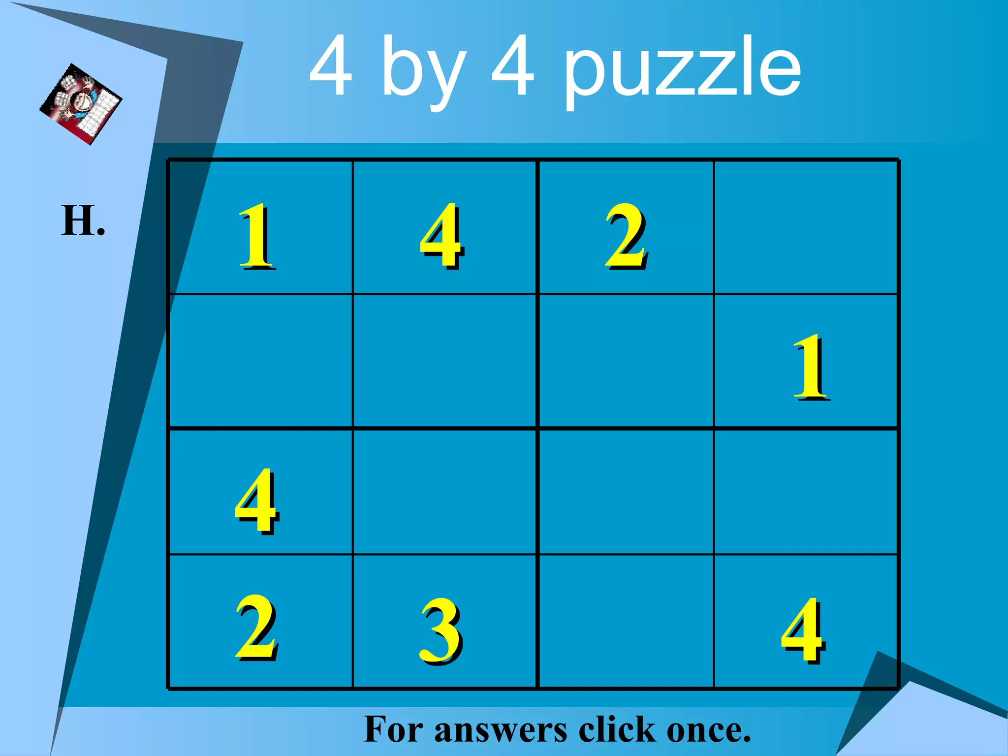 4 by 4 puzzle
H.
     1       4          2
                                    1
     4
     2       3                      4
          For answers click once.
 
