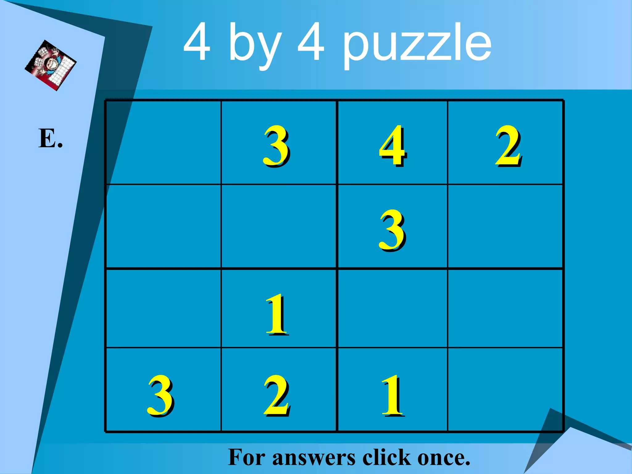 4 by 4 puzzle
E.
             3          4           2
                        3
             1
     3       2          1
          For answers click once.
 